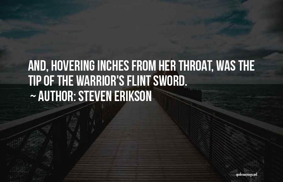 Steven Erikson Quotes: And, Hovering Inches From Her Throat, Was The Tip Of The Warrior's Flint Sword.