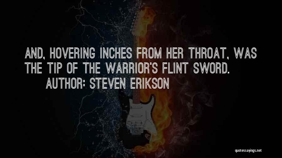 Steven Erikson Quotes: And, Hovering Inches From Her Throat, Was The Tip Of The Warrior's Flint Sword.