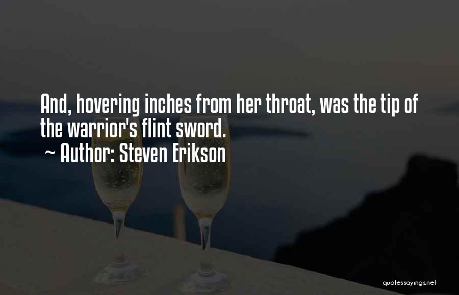 Steven Erikson Quotes: And, Hovering Inches From Her Throat, Was The Tip Of The Warrior's Flint Sword.