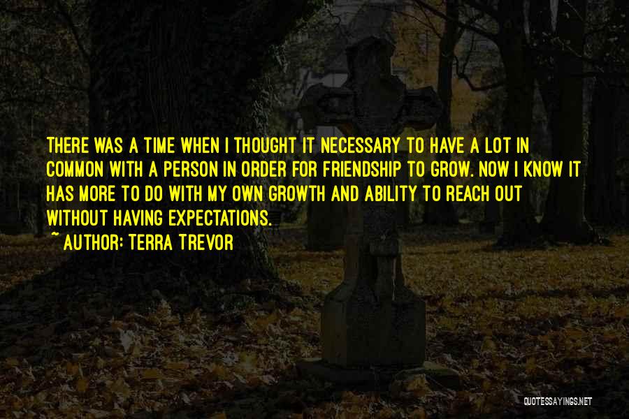 Terra Trevor Quotes: There Was A Time When I Thought It Necessary To Have A Lot In Common With A Person In Order