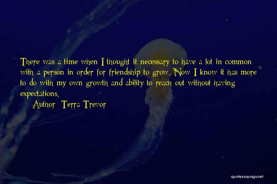 Terra Trevor Quotes: There Was A Time When I Thought It Necessary To Have A Lot In Common With A Person In Order