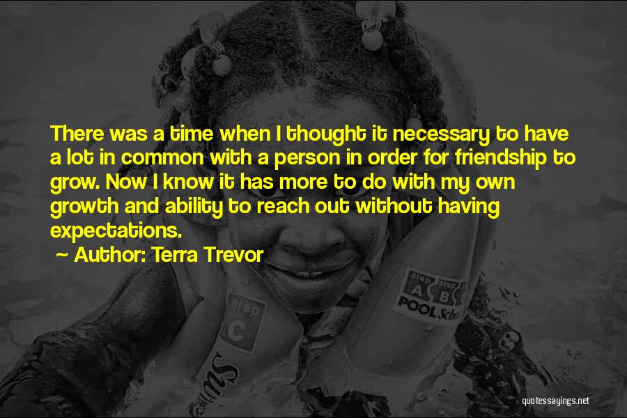 Terra Trevor Quotes: There Was A Time When I Thought It Necessary To Have A Lot In Common With A Person In Order