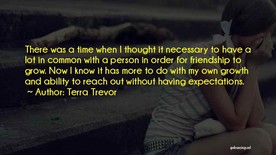 Terra Trevor Quotes: There Was A Time When I Thought It Necessary To Have A Lot In Common With A Person In Order