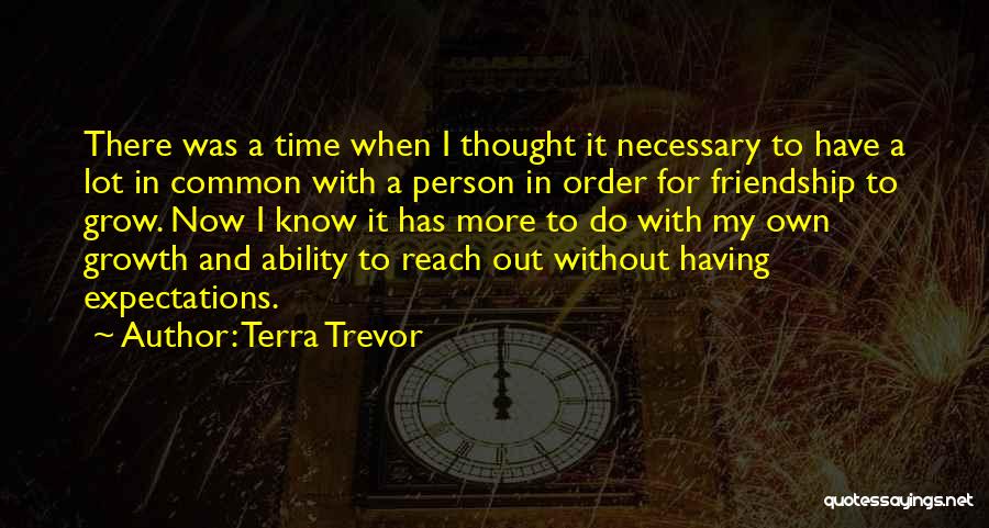 Terra Trevor Quotes: There Was A Time When I Thought It Necessary To Have A Lot In Common With A Person In Order