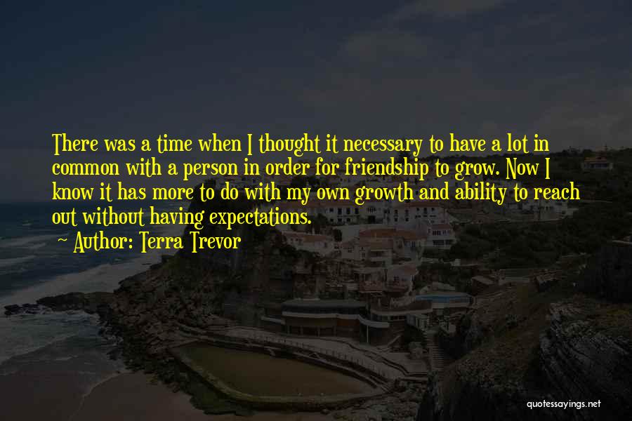 Terra Trevor Quotes: There Was A Time When I Thought It Necessary To Have A Lot In Common With A Person In Order