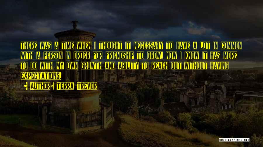 Terra Trevor Quotes: There Was A Time When I Thought It Necessary To Have A Lot In Common With A Person In Order