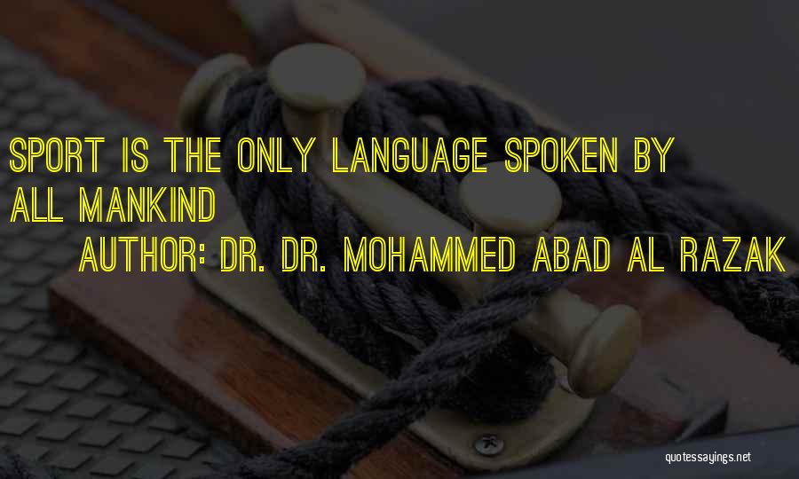 Dr. Dr. Mohammed Abad Al Razak Quotes: Sport Is The Only Language Spoken By All Mankind