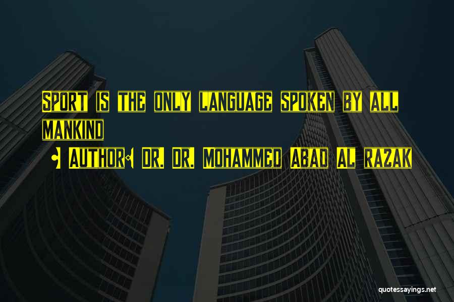 Dr. Dr. Mohammed Abad Al Razak Quotes: Sport Is The Only Language Spoken By All Mankind