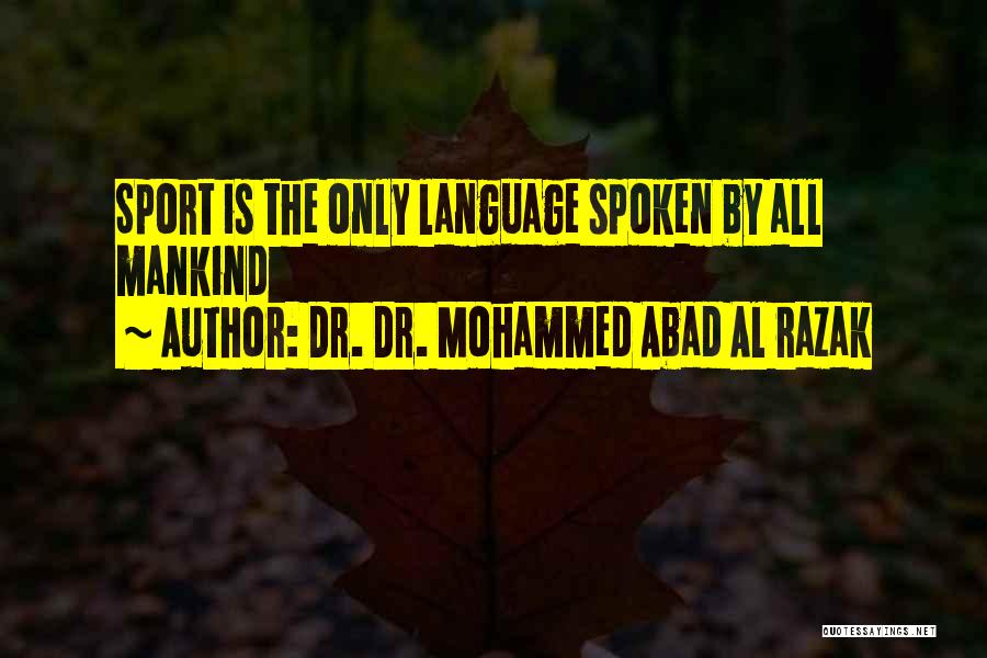 Dr. Dr. Mohammed Abad Al Razak Quotes: Sport Is The Only Language Spoken By All Mankind
