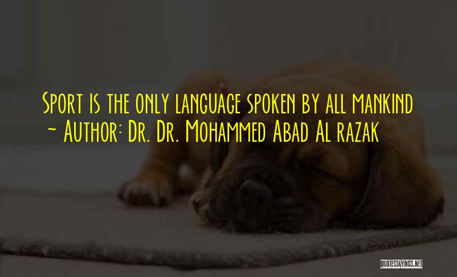 Dr. Dr. Mohammed Abad Al Razak Quotes: Sport Is The Only Language Spoken By All Mankind