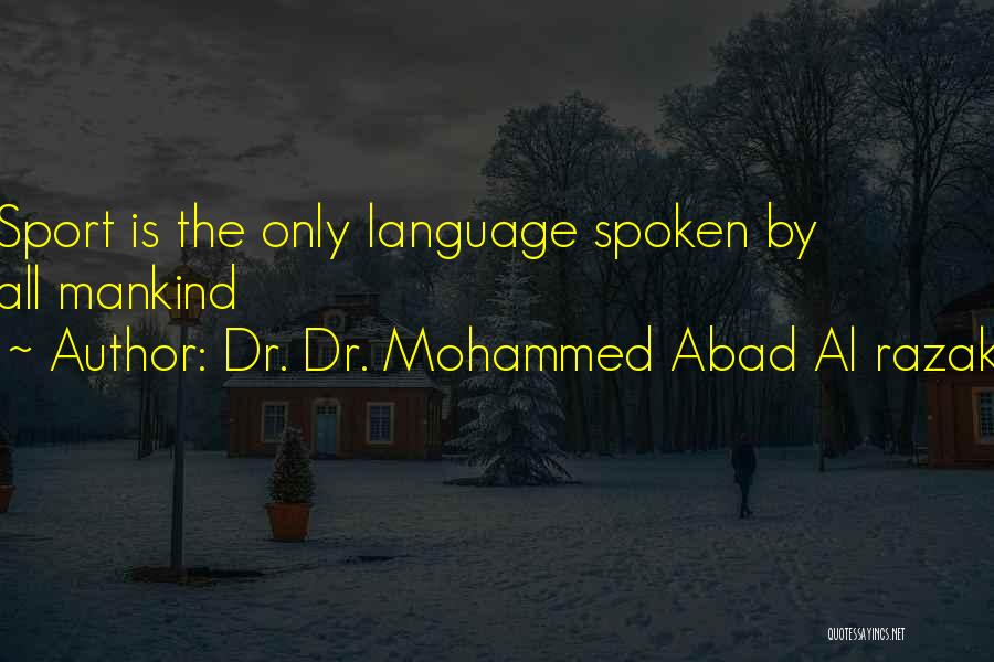 Dr. Dr. Mohammed Abad Al Razak Quotes: Sport Is The Only Language Spoken By All Mankind
