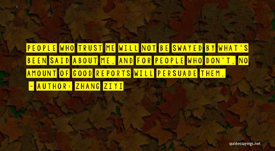 Zhang Ziyi Quotes: People Who Trust Me Will Not Be Swayed By What's Been Said About Me, And For People Who Don't, No