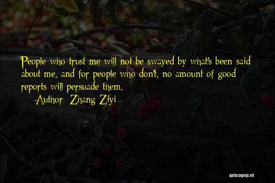 Zhang Ziyi Quotes: People Who Trust Me Will Not Be Swayed By What's Been Said About Me, And For People Who Don't, No
