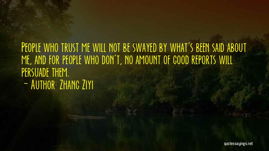 Zhang Ziyi Quotes: People Who Trust Me Will Not Be Swayed By What's Been Said About Me, And For People Who Don't, No