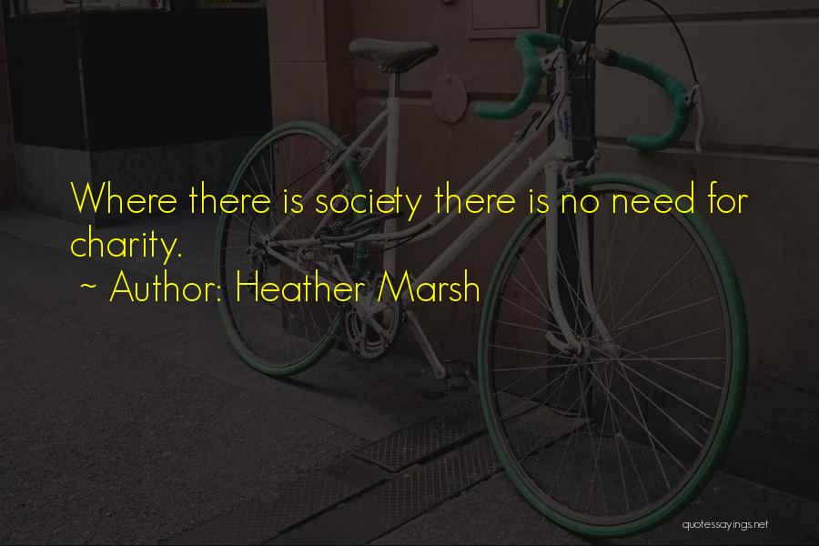 Heather Marsh Quotes: Where There Is Society There Is No Need For Charity.