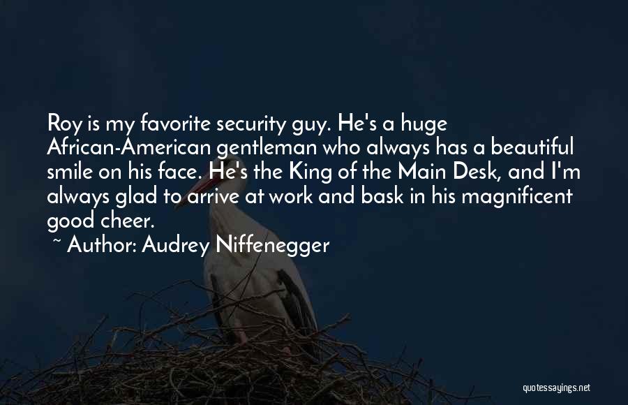 Audrey Niffenegger Quotes: Roy Is My Favorite Security Guy. He's A Huge African-american Gentleman Who Always Has A Beautiful Smile On His Face.