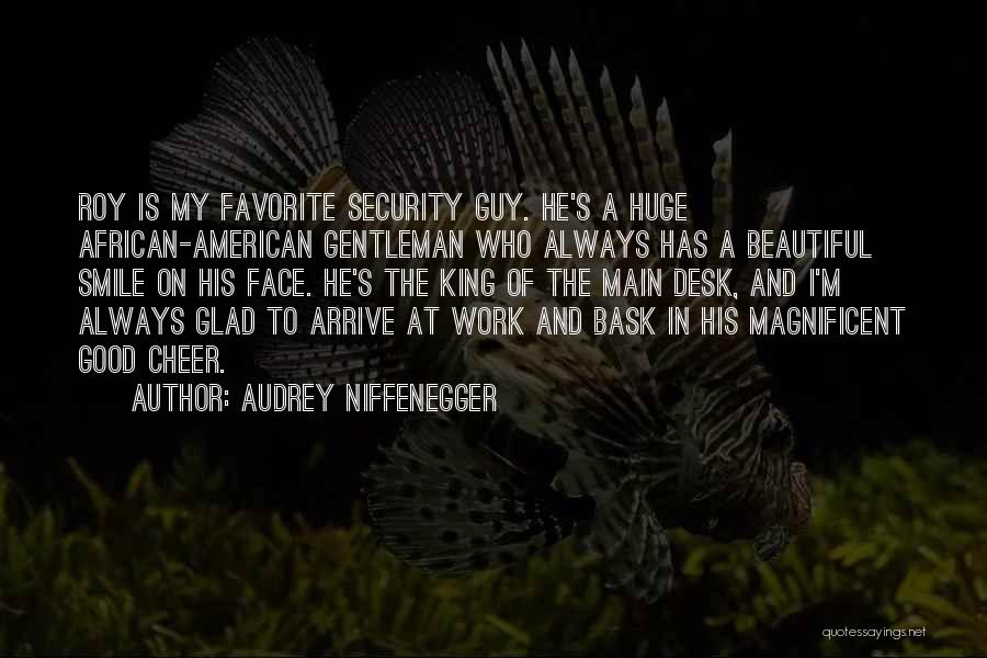 Audrey Niffenegger Quotes: Roy Is My Favorite Security Guy. He's A Huge African-american Gentleman Who Always Has A Beautiful Smile On His Face.