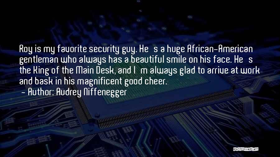 Audrey Niffenegger Quotes: Roy Is My Favorite Security Guy. He's A Huge African-american Gentleman Who Always Has A Beautiful Smile On His Face.