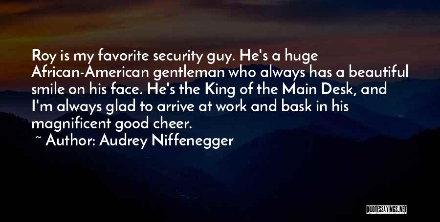 Audrey Niffenegger Quotes: Roy Is My Favorite Security Guy. He's A Huge African-american Gentleman Who Always Has A Beautiful Smile On His Face.