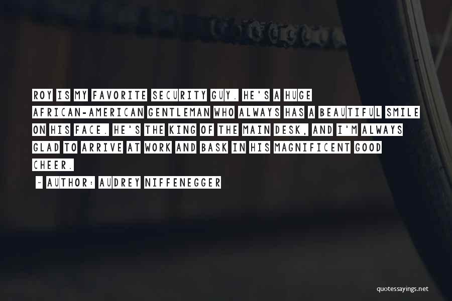Audrey Niffenegger Quotes: Roy Is My Favorite Security Guy. He's A Huge African-american Gentleman Who Always Has A Beautiful Smile On His Face.