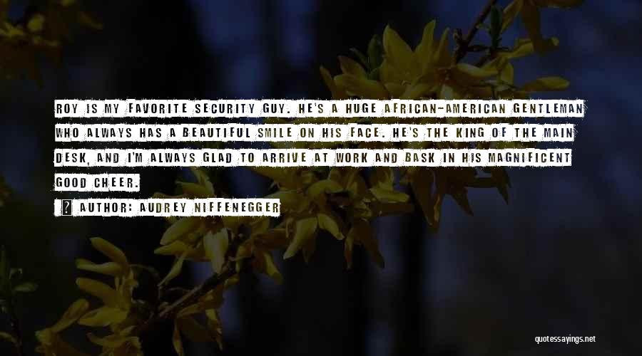 Audrey Niffenegger Quotes: Roy Is My Favorite Security Guy. He's A Huge African-american Gentleman Who Always Has A Beautiful Smile On His Face.