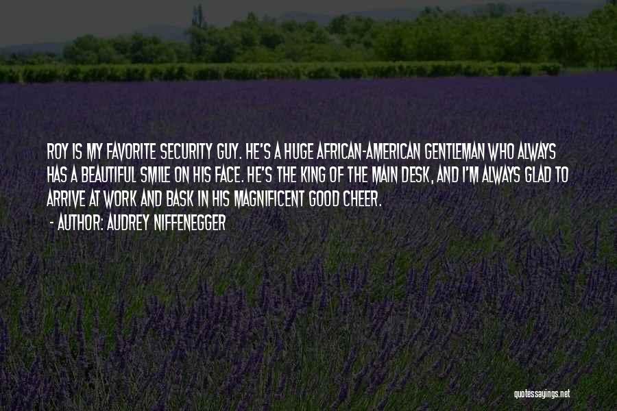 Audrey Niffenegger Quotes: Roy Is My Favorite Security Guy. He's A Huge African-american Gentleman Who Always Has A Beautiful Smile On His Face.