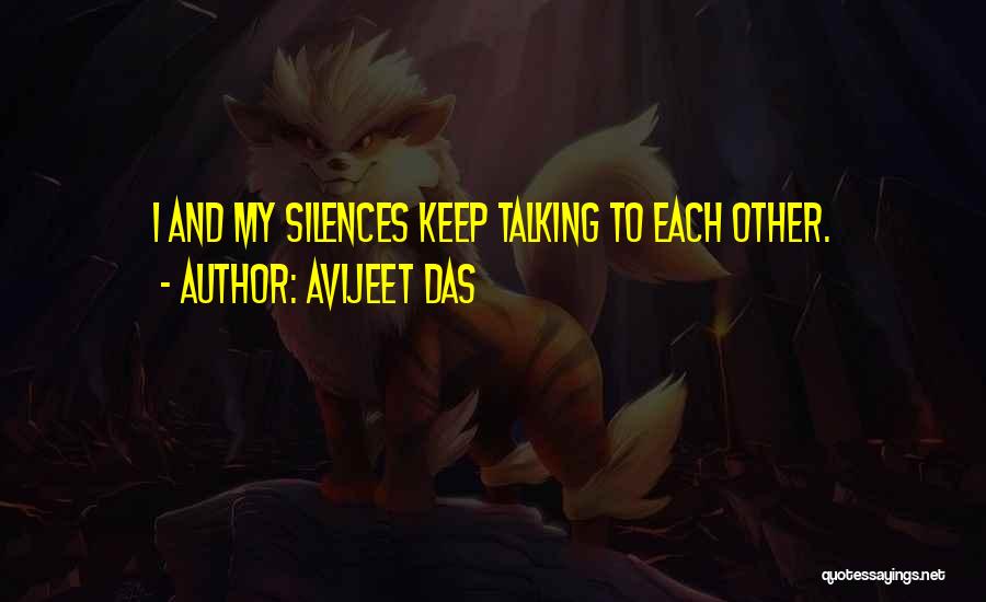 Avijeet Das Quotes: I And My Silences Keep Talking To Each Other.
