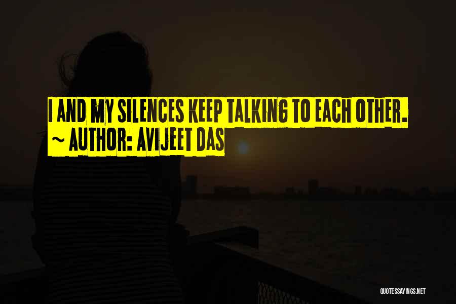 Avijeet Das Quotes: I And My Silences Keep Talking To Each Other.