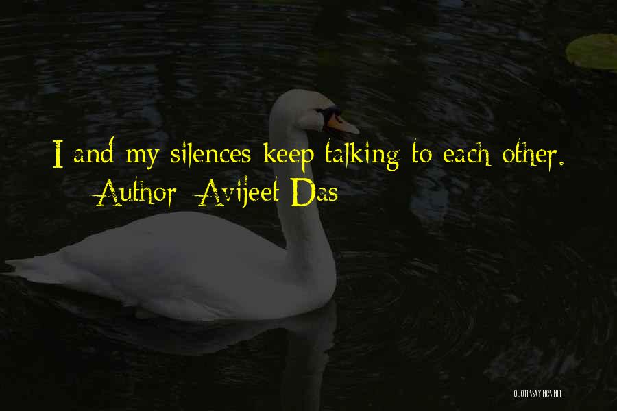 Avijeet Das Quotes: I And My Silences Keep Talking To Each Other.