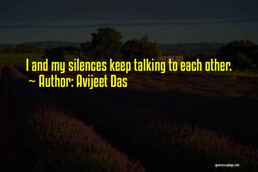 Avijeet Das Quotes: I And My Silences Keep Talking To Each Other.