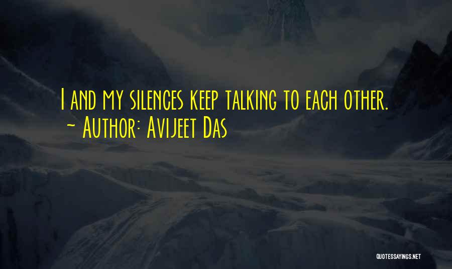 Avijeet Das Quotes: I And My Silences Keep Talking To Each Other.