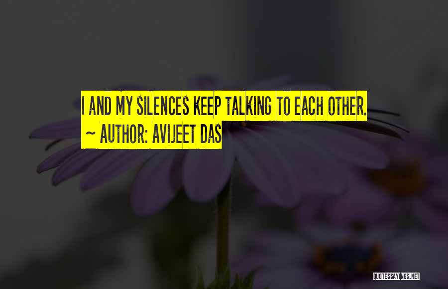 Avijeet Das Quotes: I And My Silences Keep Talking To Each Other.
