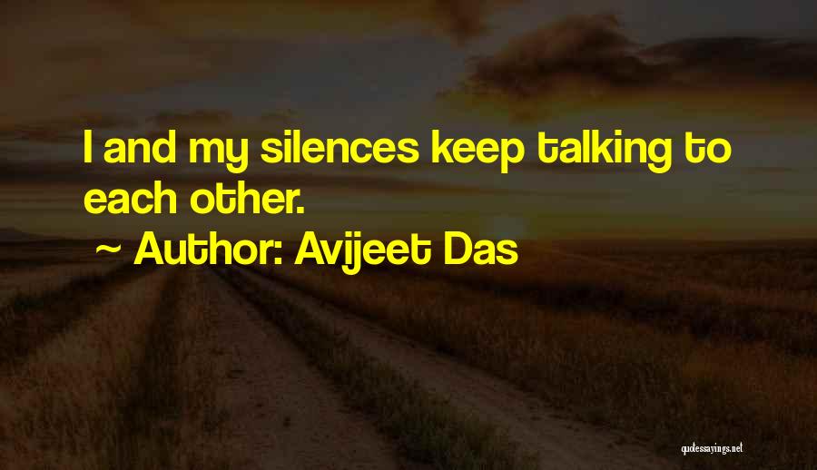 Avijeet Das Quotes: I And My Silences Keep Talking To Each Other.
