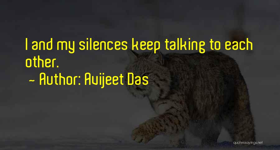 Avijeet Das Quotes: I And My Silences Keep Talking To Each Other.
