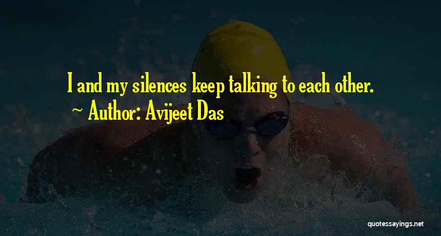 Avijeet Das Quotes: I And My Silences Keep Talking To Each Other.
