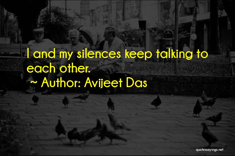 Avijeet Das Quotes: I And My Silences Keep Talking To Each Other.