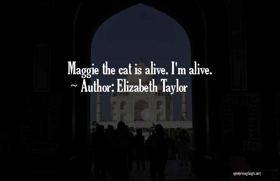 Elizabeth Taylor Quotes: Maggie The Cat Is Alive. I'm Alive.