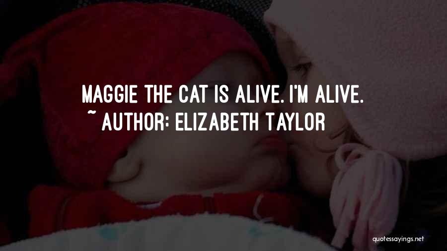 Elizabeth Taylor Quotes: Maggie The Cat Is Alive. I'm Alive.