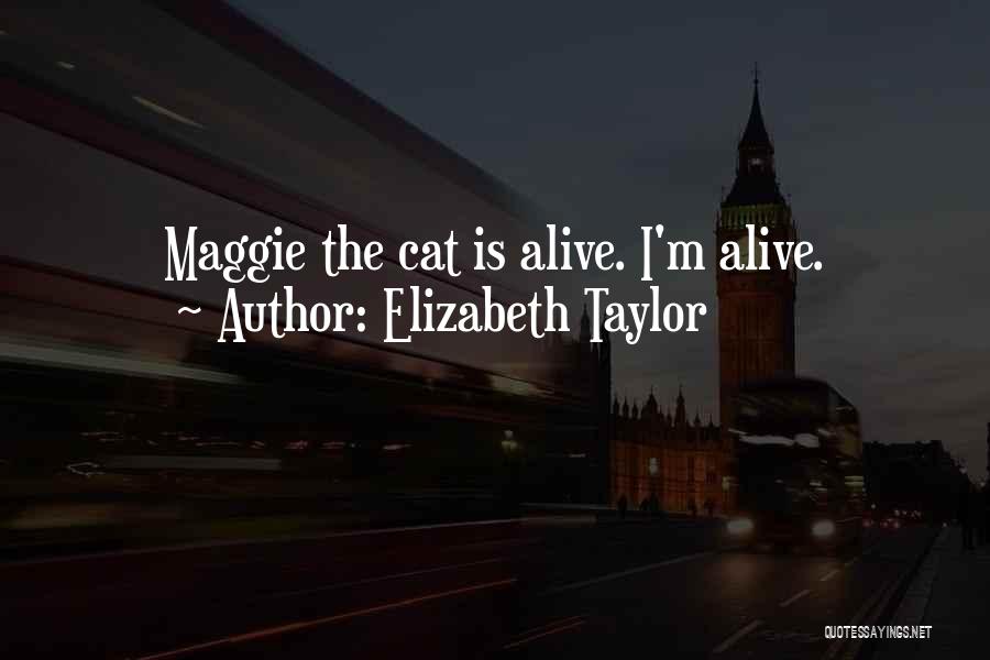 Elizabeth Taylor Quotes: Maggie The Cat Is Alive. I'm Alive.