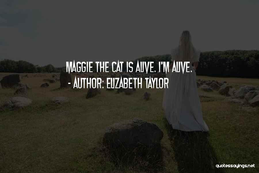 Elizabeth Taylor Quotes: Maggie The Cat Is Alive. I'm Alive.