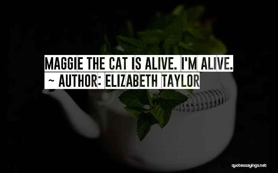 Elizabeth Taylor Quotes: Maggie The Cat Is Alive. I'm Alive.