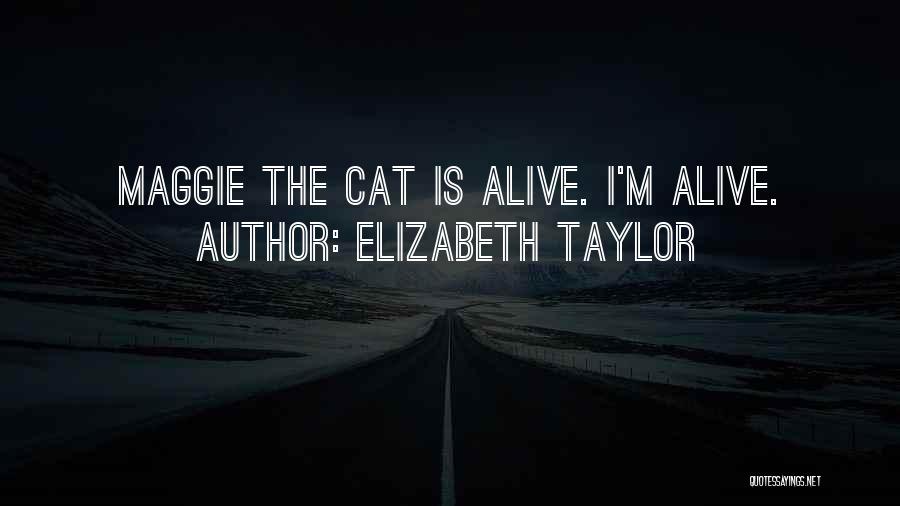 Elizabeth Taylor Quotes: Maggie The Cat Is Alive. I'm Alive.