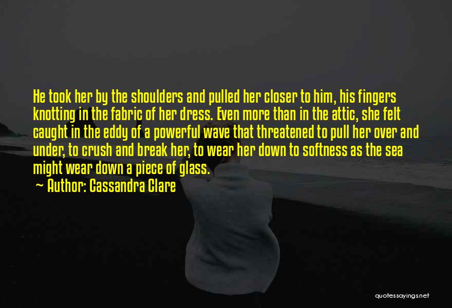 Cassandra Clare Quotes: He Took Her By The Shoulders And Pulled Her Closer To Him, His Fingers Knotting In The Fabric Of Her