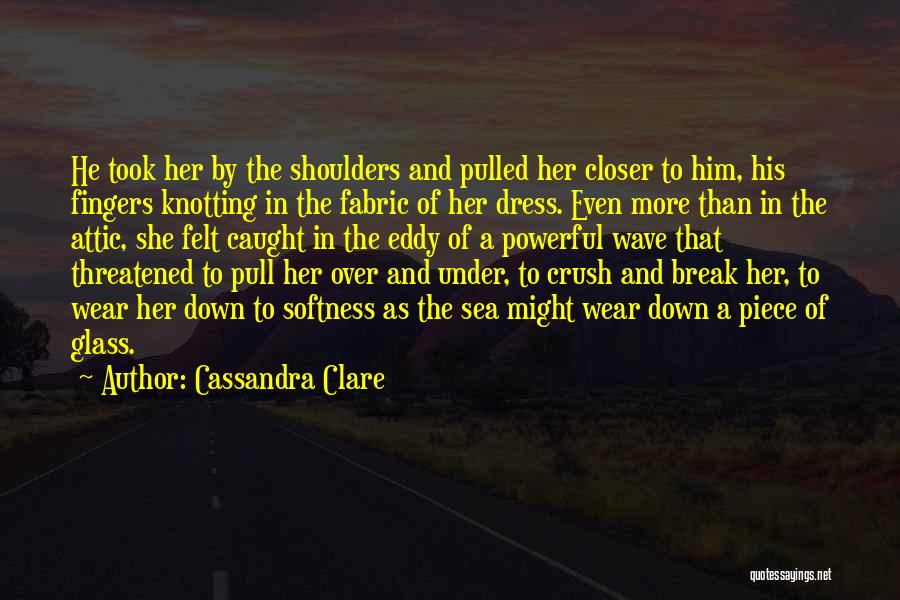 Cassandra Clare Quotes: He Took Her By The Shoulders And Pulled Her Closer To Him, His Fingers Knotting In The Fabric Of Her