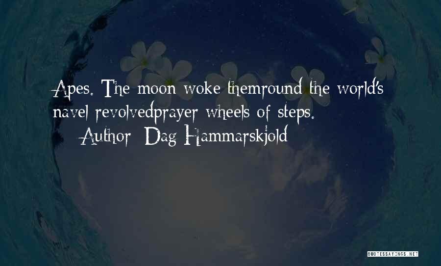 Dag Hammarskjold Quotes: Apes. The Moon Woke Themround The World's Navel Revolvedprayer Wheels Of Steps.