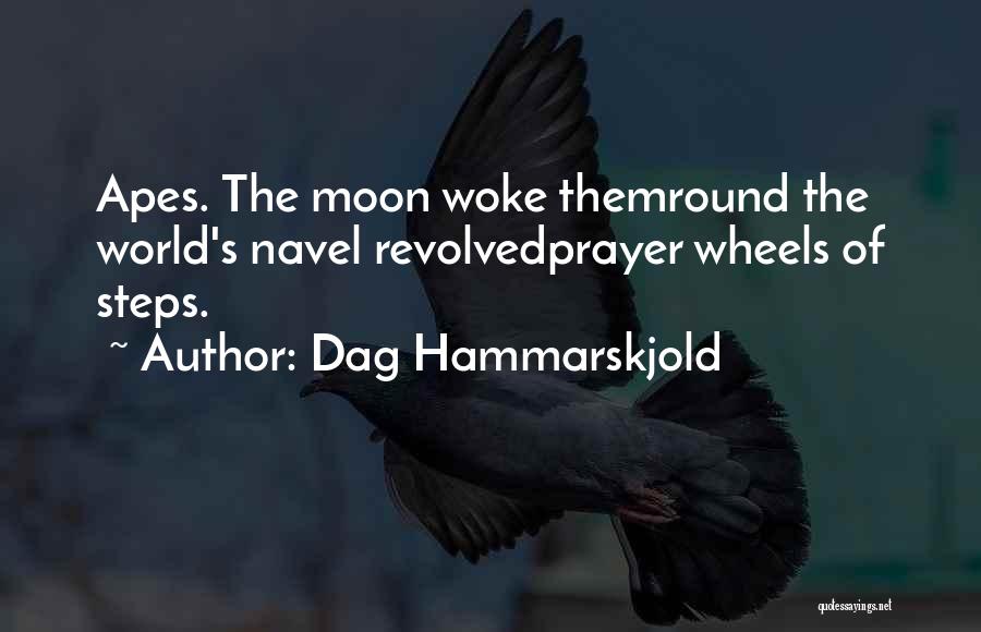 Dag Hammarskjold Quotes: Apes. The Moon Woke Themround The World's Navel Revolvedprayer Wheels Of Steps.