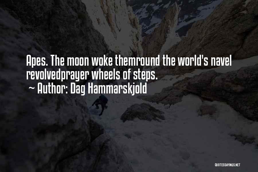 Dag Hammarskjold Quotes: Apes. The Moon Woke Themround The World's Navel Revolvedprayer Wheels Of Steps.