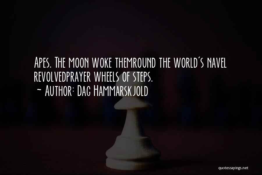 Dag Hammarskjold Quotes: Apes. The Moon Woke Themround The World's Navel Revolvedprayer Wheels Of Steps.