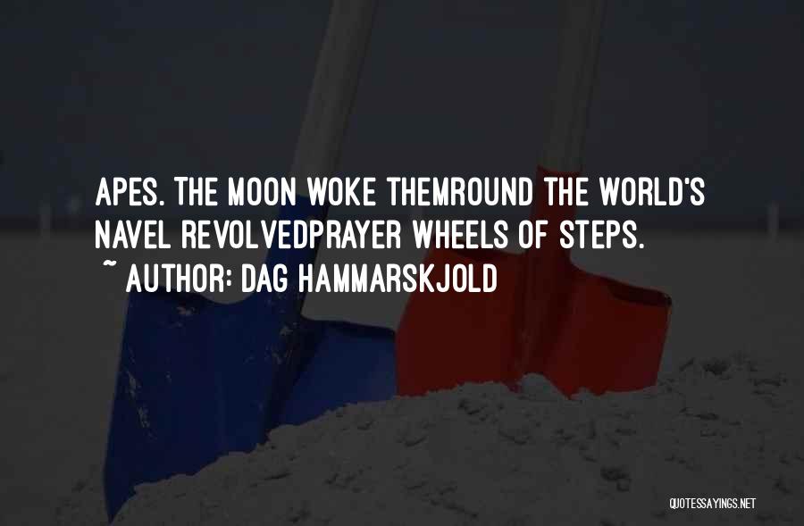 Dag Hammarskjold Quotes: Apes. The Moon Woke Themround The World's Navel Revolvedprayer Wheels Of Steps.