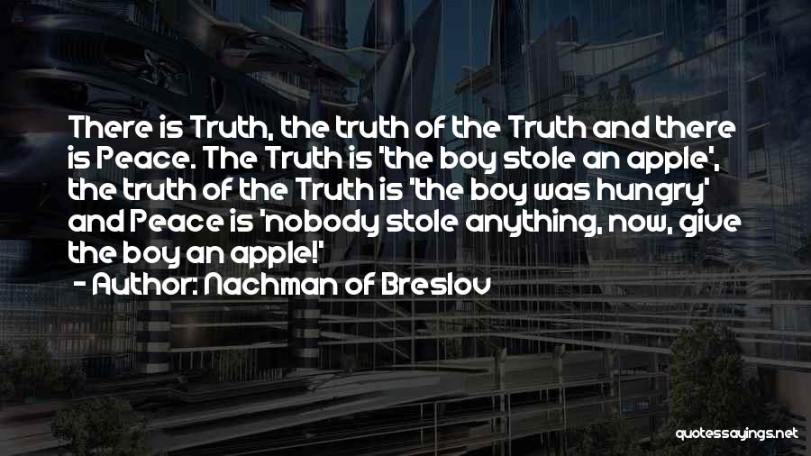 Nachman Of Breslov Quotes: There Is Truth, The Truth Of The Truth And There Is Peace. The Truth Is 'the Boy Stole An Apple',